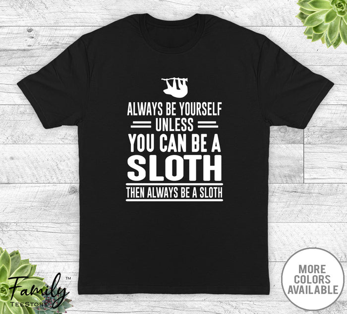 Always Be Yourself Unless You Can Be A Sloth - Unisex T-shirt - Sloth Shirt - Sloth Gift - familyteeprints