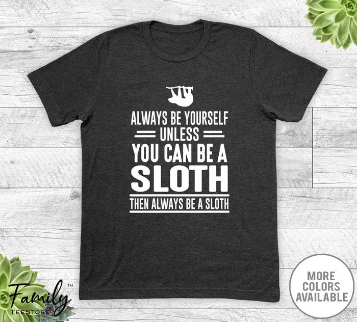 Always Be Yourself Unless You Can Be A Sloth - Unisex T-shirt - Sloth Shirt - Sloth Gift - familyteeprints