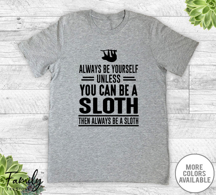 Always Be Yourself Unless You Can Be A Sloth - Unisex T-shirt - Sloth Shirt - Sloth Gift - familyteeprints