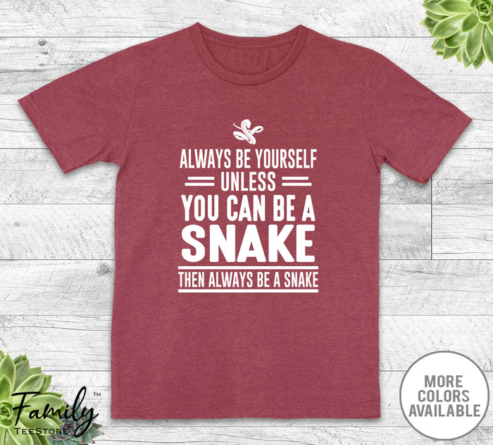 Always Be Yourself Unless You Can Be A Snake - Unisex T-shirt - Snake Shirt - Snake Gift - familyteeprints