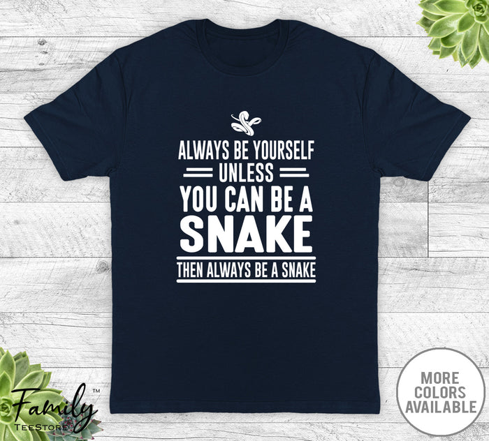Always Be Yourself Unless You Can Be A Snake - Unisex T-shirt - Snake Shirt - Snake Gift - familyteeprints